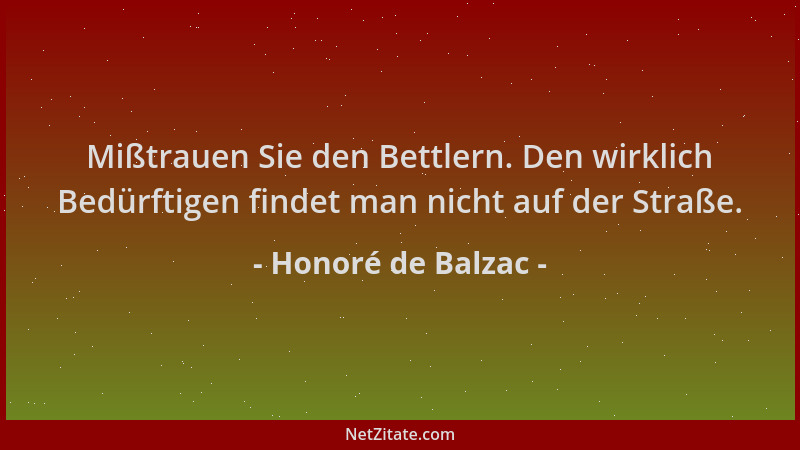 Honoré de Balzac - Mißtrauen Sie den Bettlern. Den wirklich Bedürftigen findet man nicht auf der Straße....