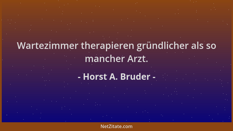 Horst A. Bruder - Wartezimmer therapieren gründlicher als so mancher Arzt....