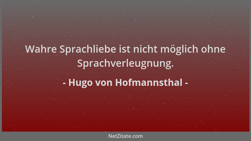 Hugo von Hofmannsthal - Wahre Sprachliebe ist nicht möglich ohne Sprachverleugnung....