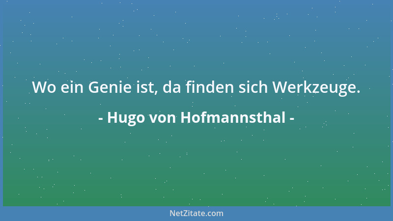 Hugo von Hofmannsthal - Wo ein Genie ist, da finden sich Werkzeuge....