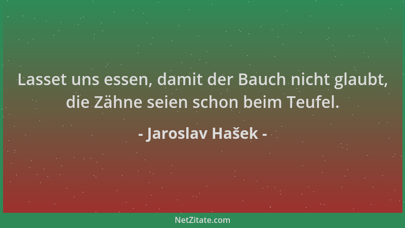 Jaroslav Hašek - Lasset uns essen, damit der Bauch nicht glaubt, die Zähne seien schon beim Teufel....