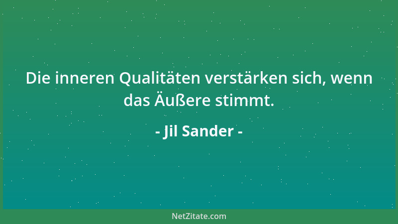 Jil Sander - Die inneren Qualitäten verstärken sich, wenn das Äußere stimmt....