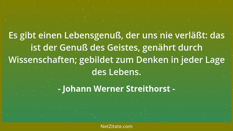 Johann Werner Streithorst - Es gibt einen Lebensgenuß, der uns nie verläßt: das ist der Genuß des Geistes, genährt durch Wi...