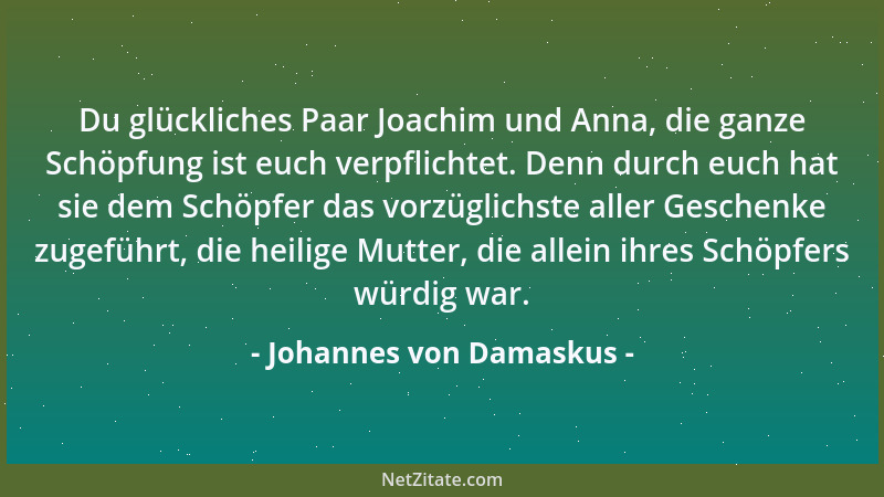 Johannes von Damaskus - Du glückliches Paar Joachim und Anna, die ganze Schöpfung ist euch verpflichtet. Denn durch euch ha...