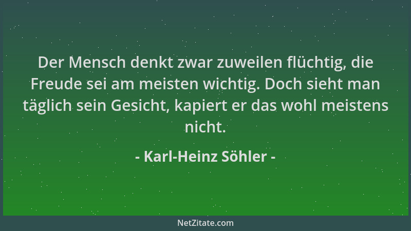 Karl-Heinz Söhler - Der Mensch denkt zwar zuweilen flüchtig, die Freude sei am meisten wichtig. Doch sieht man täglich sein...