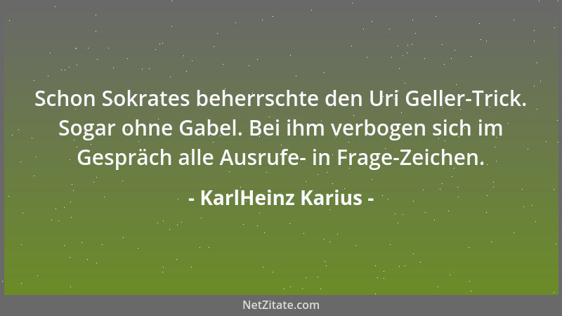KarlHeinz Karius - Schon Sokrates beherrschte den Uri Geller-Trick. Sogar ohne Gabel. Bei ihm verbogen sich im Gespräch all...