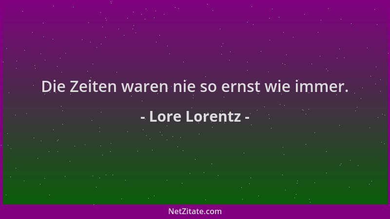 Lore Lorentz - Die Zeiten waren nie so ernst wie immer....