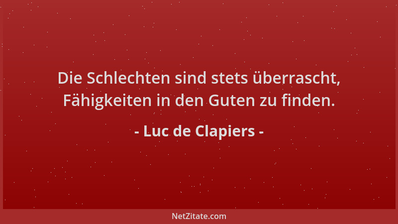 Luc de Clapiers - Die Schlechten sind stets überrascht, Fähigkeiten in den Guten zu finden....