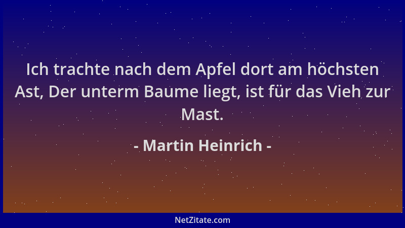 Martin Heinrich - Ich trachte nach dem Apfel dort am höchsten Ast, Der unterm Baume liegt, ist für das Vieh zur Mast....