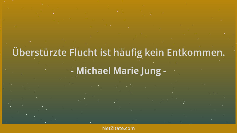 Michael Marie Jung - Überstürzte Flucht ist häufig kein Entkommen....