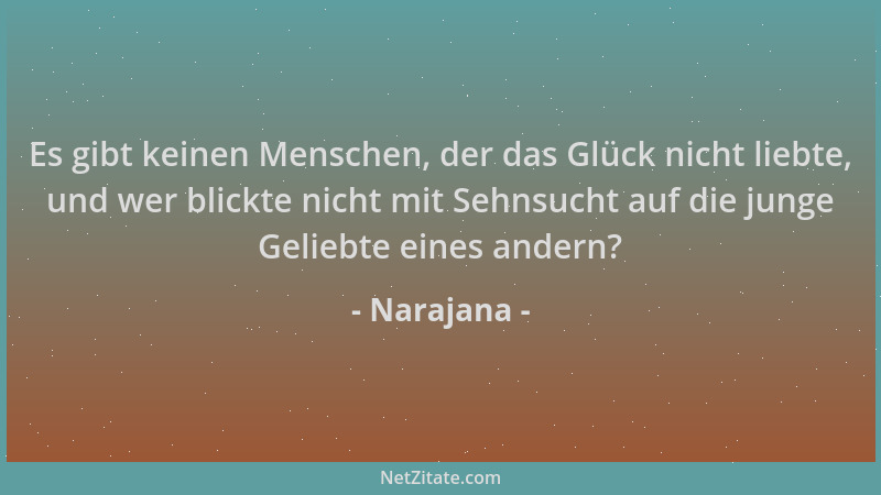 Narajana - Es gibt keinen Menschen, der das Glück nicht liebte, und wer blickte nicht mit Sehnsucht auf die junge Geliebte...