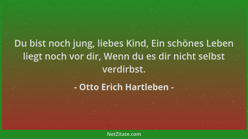 Otto Erich Hartleben - Du bist noch jung, liebes Kind, Ein schönes Leben liegt noch vor dir, Wenn du es dir nicht selbst ve...