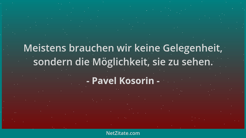 Pavel Kosorin - Meistens brauchen wir keine Gelegenheit, sondern die Möglichkeit, sie zu sehen....