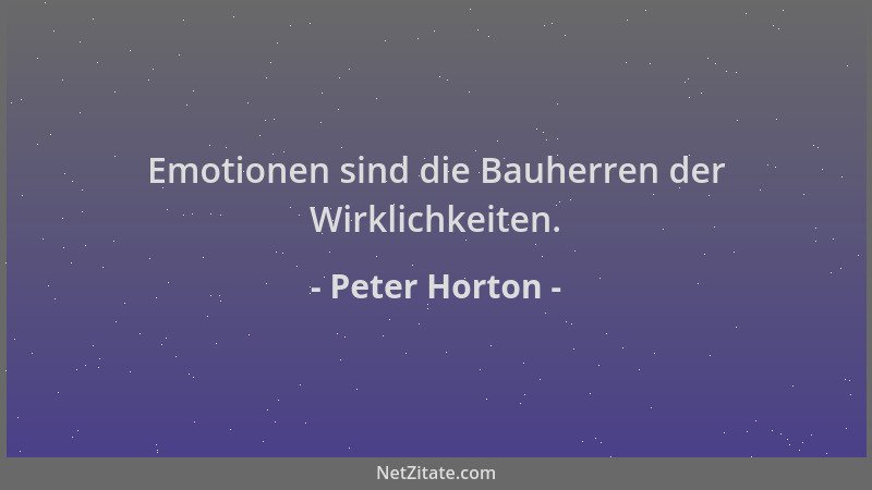 Peter Horton - Emotionen sind die Bauherren der Wirklichkeiten....