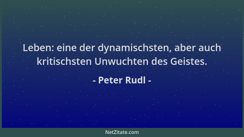 Peter Rudl - Leben: eine der dynamischsten, aber auch kritischsten Unwuchten des Geistes....