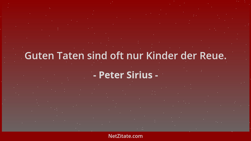 Peter Sirius - Guten Taten sind oft nur Kinder der Reue....