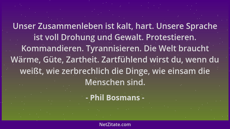 Phil Bosmans - Unser Zusammenleben ist kalt, hart. Unsere Sprache ist voll Drohung und Gewalt. Protestieren. Kommandieren....