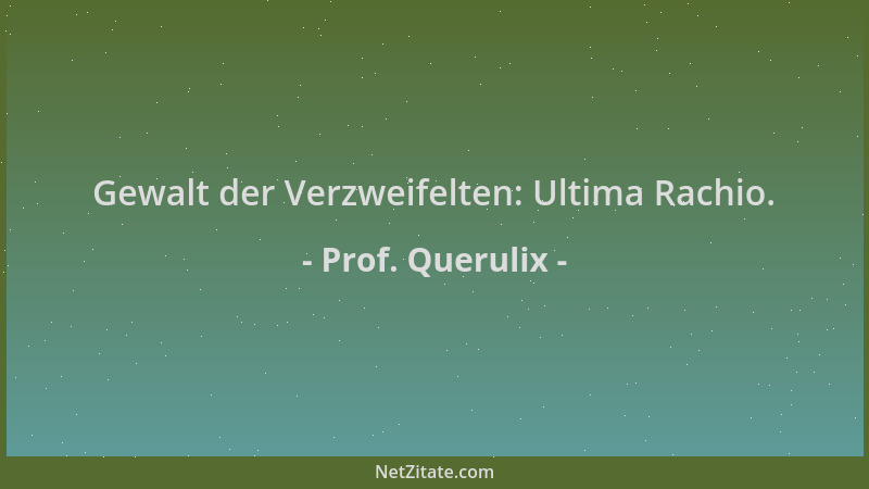 Prof. Querulix - Gewalt der Verzweifelten: Ultima Rachio....
