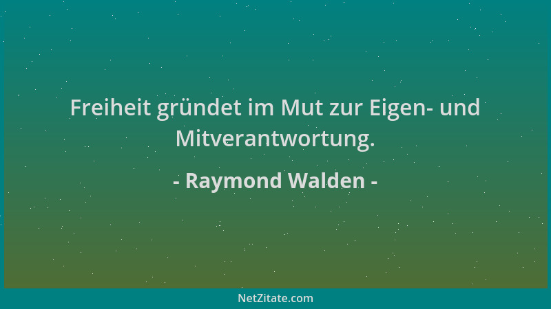 Raymond Walden - Freiheit gründet im Mut zur Eigen- und Mitverantwortung....