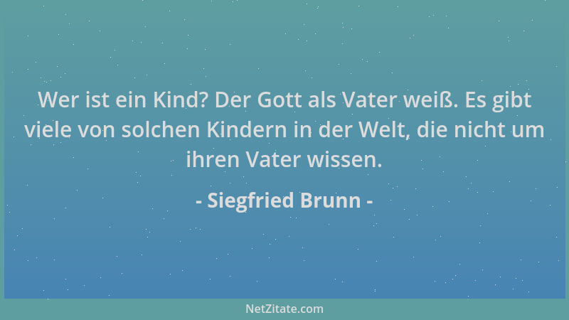 Siegfried Brunn - Wer ist ein Kind? Der Gott als Vater weiß. Es gibt viele von solchen Kindern in der Welt, die nicht um ih...
