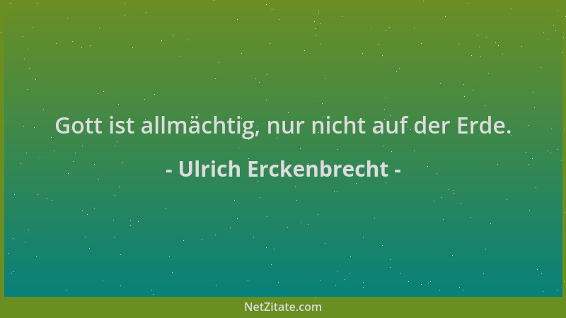 Ulrich Erckenbrecht - Gott ist allmächtig, nur nicht auf der Erde....