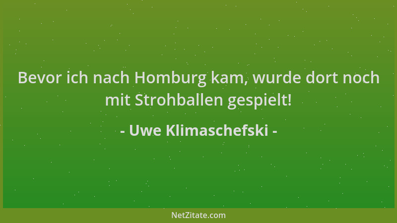 Uwe Klimaschefski - Bevor ich nach Homburg kam, wurde dort noch mit Strohballen gespielt!...