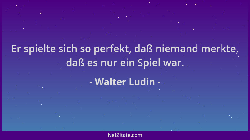 Walter Ludin - Er spielte sich so perfekt, daß niemand merkte, daß es nur ein Spiel war....