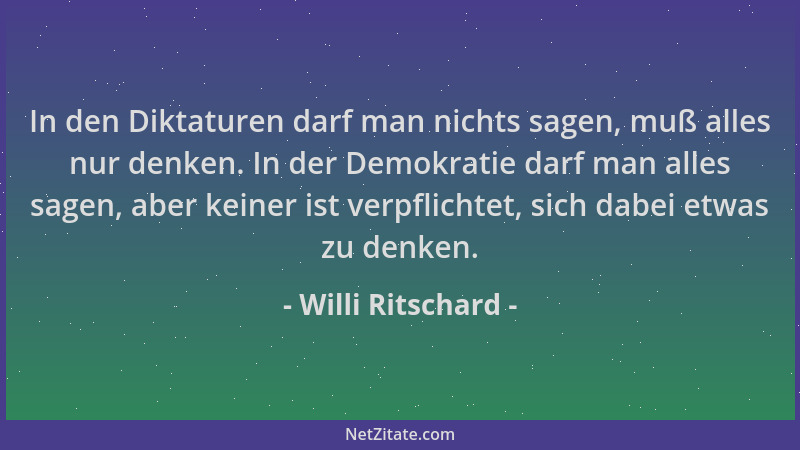 Willi Ritschard - In den Diktaturen darf man nichts sagen, muß alles nur denken. In der Demokratie darf man alles sagen, ab...