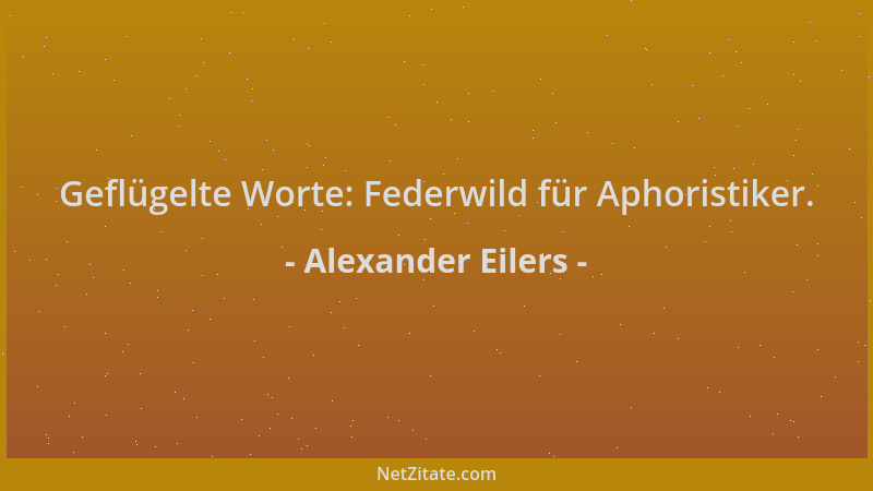 Alexander Eilers - Geflügelte Worte: Federwild für Aphoristiker....