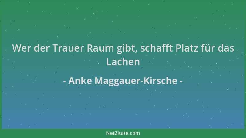 Anke Maggauer-Kirsche - Wer der Trauer Raum gibt, schafft Platz für das Lachen...