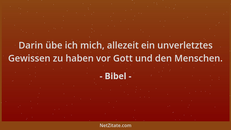 Bibel - Darin übe ich mich, allezeit ein unverletztes Gewissen zu haben vor Gott und den Menschen....