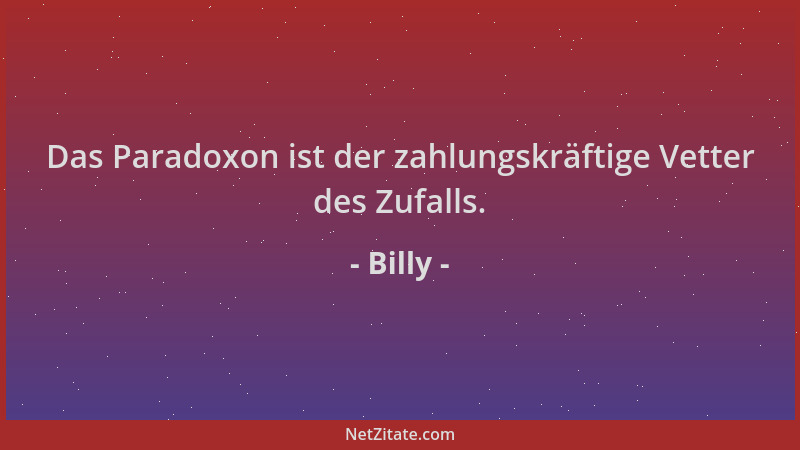 Billy - Das Paradoxon ist der zahlungskräftige Vetter des Zufalls....