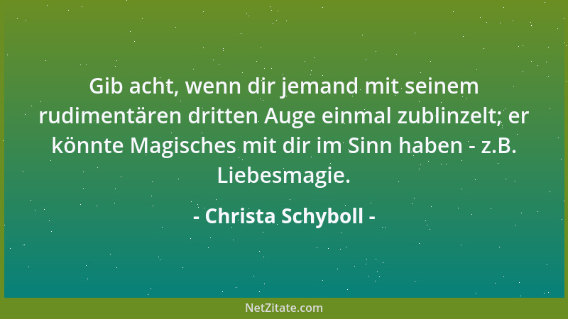 Christa Schyboll - Gib acht, wenn dir jemand mit seinem rudimentären dritten Auge einmal zublinzelt; er könnte Magisches mi...