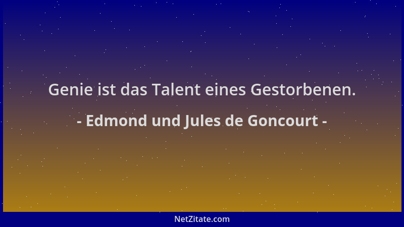 Edmond und Jules de Goncourt - Genie ist das Talent eines Gestorbenen....