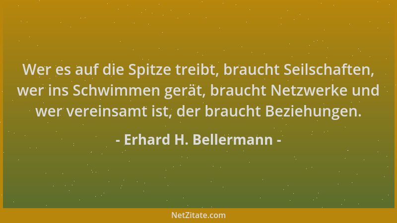 Erhard H. Bellermann - Wer es auf die Spitze treibt, braucht Seilschaften, wer ins Schwimmen gerät, braucht Netzwerke und w...