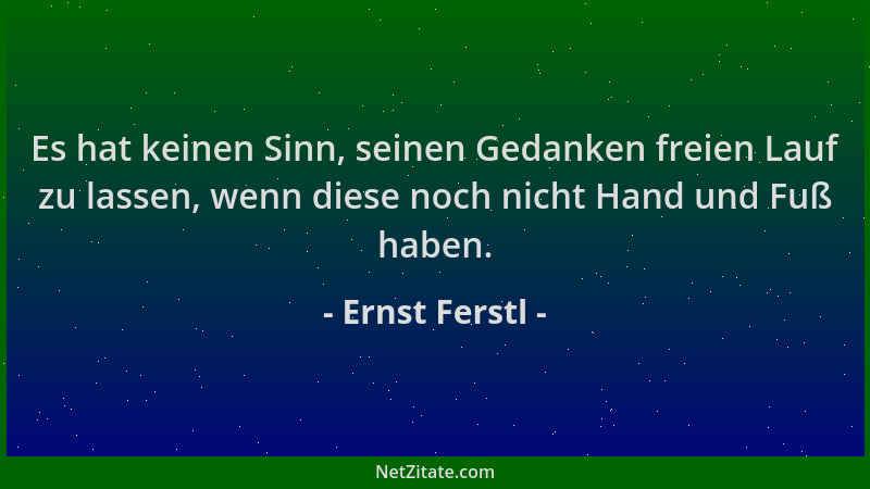 Ernst Ferstl - Es hat keinen Sinn, seinen Gedanken freien Lauf zu lassen, wenn diese noch nicht Hand und Fuß haben....