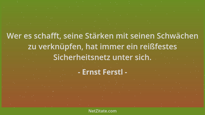 Ernst Ferstl - Wer es schafft, seine Stärken mit seinen Schwächen zu verknüpfen, hat immer ein reißfestes Sicherheitsnetz u...