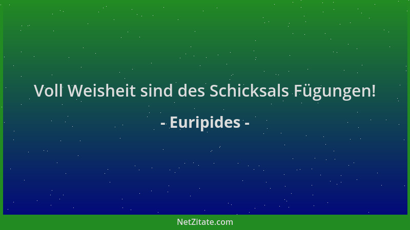 Euripides - Voll Weisheit sind des Schicksals Fügungen!...