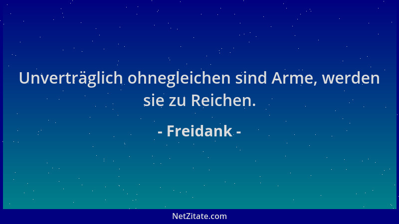 Freidank - Unverträglich ohnegleichen sind Arme, werden sie zu Reichen....