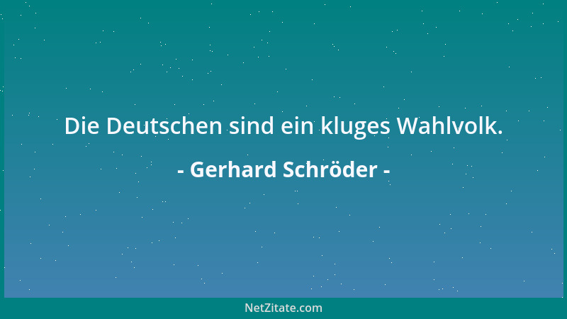 Gerhard Schröder - Die Deutschen sind ein kluges Wahlvolk....