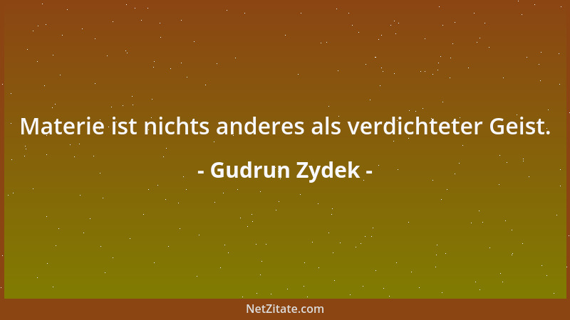Gudrun Zydek - Materie ist nichts anderes als verdichteter Geist....