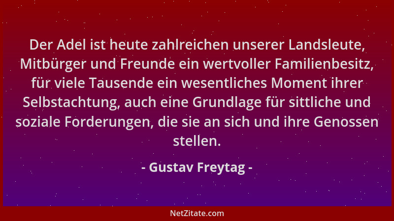 Gustav Freytag - Der Adel ist heute zahlreichen unserer Landsleute, Mitbürger und Freunde ein wertvoller Familienbesitz, fü...