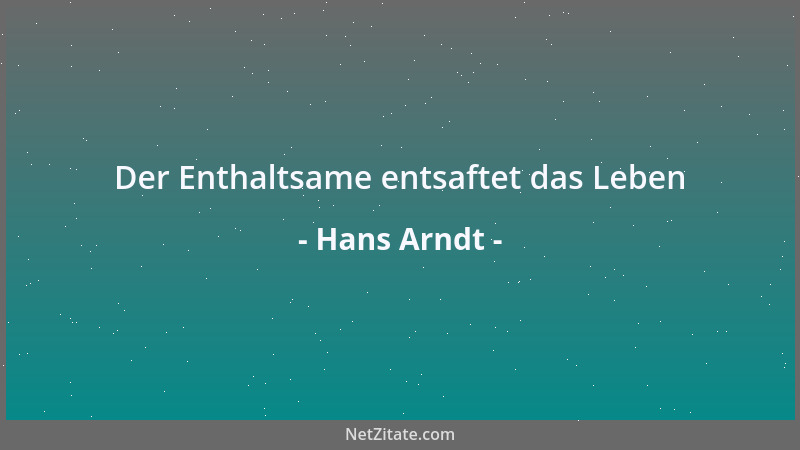 Hans Arndt - Der Enthaltsame entsaftet das Leben...