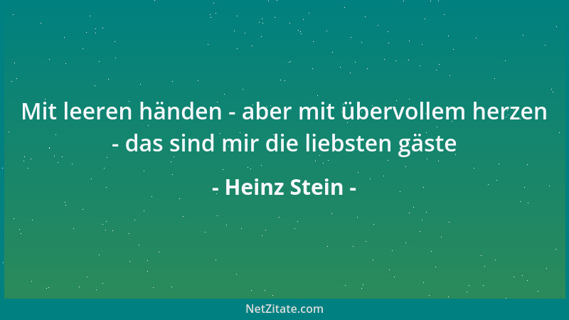 Heinz Stein - Mit leeren händen - aber mit übervollem herzen - das sind mir die liebsten gäste...