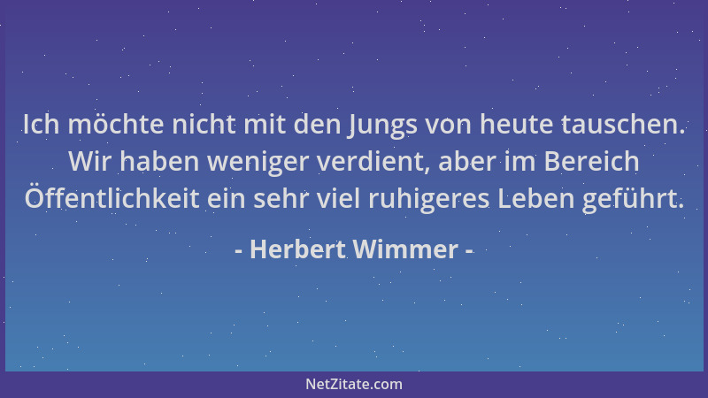 Herbert Wimmer - Ich möchte nicht mit den Jungs von heute tauschen. Wir haben weniger verdient, aber im Bereich Öffentlichk...