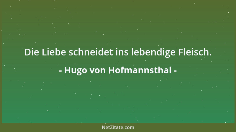 Hugo von Hofmannsthal - Die Liebe schneidet ins lebendige Fleisch....