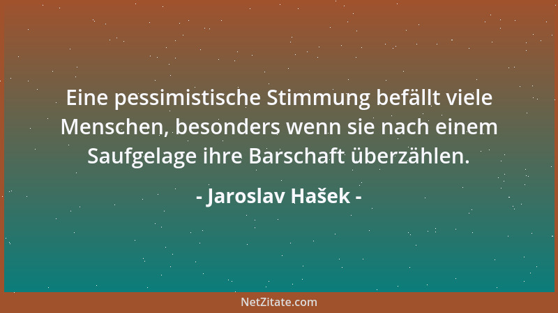 Jaroslav Hašek - Eine pessimistische Stimmung befällt viele Menschen, besonders wenn sie nach einem Saufgelage ihre Barscha...