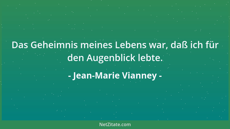Jean-Marie Vianney - Das Geheimnis meines Lebens war, daß ich für den Augenblick lebte....