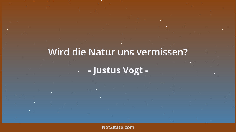 Justus Vogt - Wird die Natur uns vermissen?...