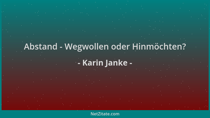 Karin Janke - Abstand - Wegwollen oder Hinmöchten?...